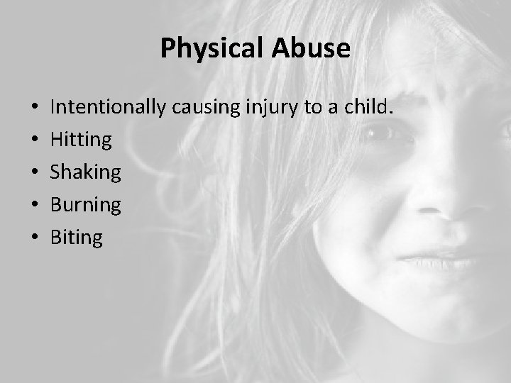 Physical Abuse • • • Intentionally causing injury to a child. Hitting Shaking Burning
