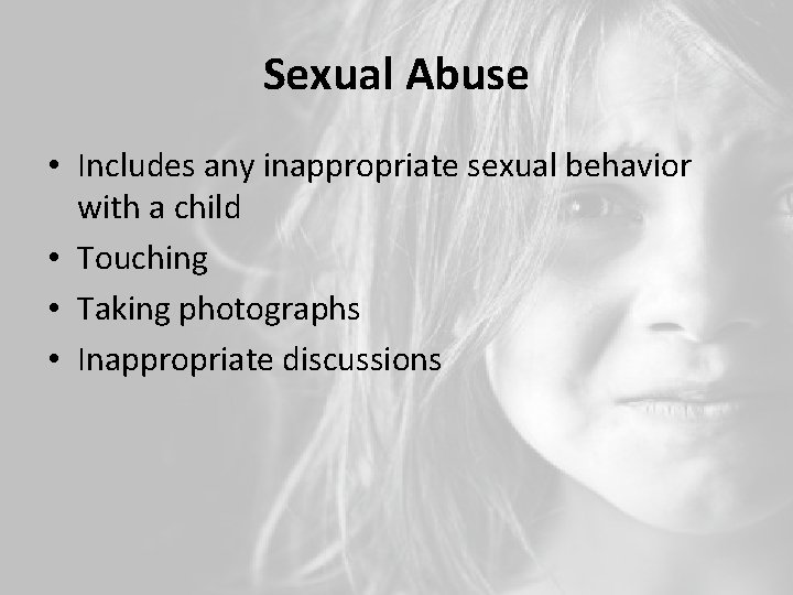 Sexual Abuse • Includes any inappropriate sexual behavior with a child • Touching •