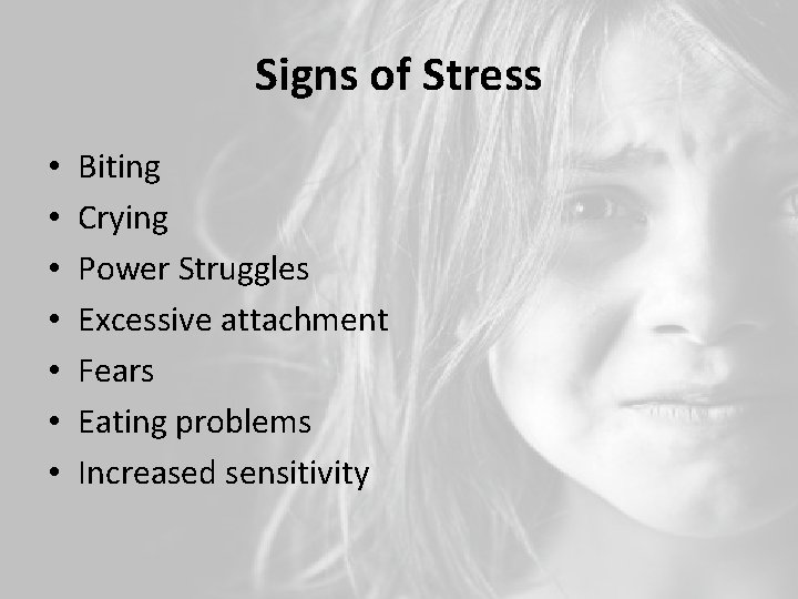 Signs of Stress • • Biting Crying Power Struggles Excessive attachment Fears Eating problems