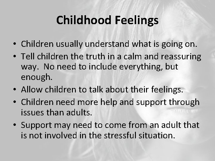 Childhood Feelings • Children usually understand what is going on. • Tell children the