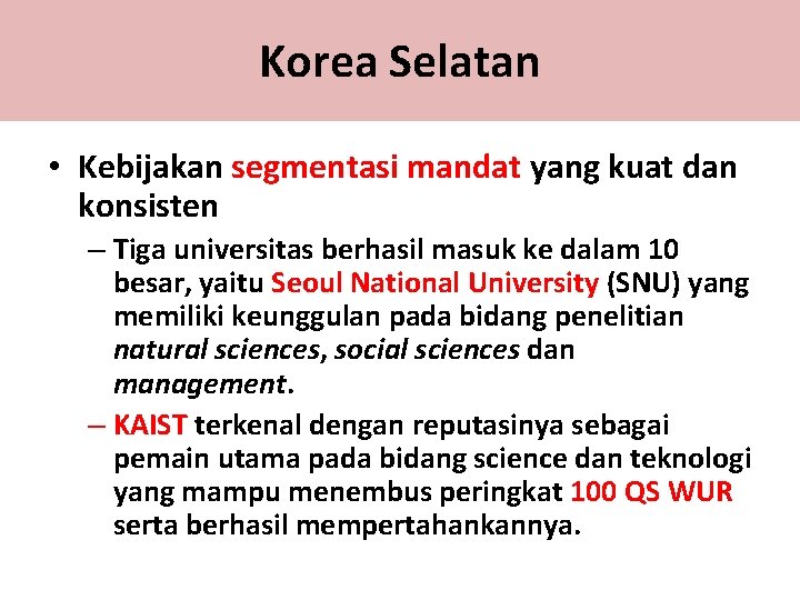 Korea Selatan • Kebijakan segmentasi mandat yang kuat dan konsisten – Tiga universitas berhasil