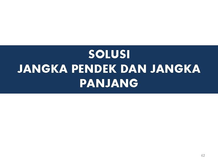 SOLUSI JANGKA PENDEK DAN JANGKA PANJANG 62 