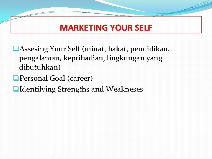 MARKETING YOUR SELF q. Assesing Your Self (minat, bakat, pendidikan, pengalaman, kepribadian, lingkungan yang