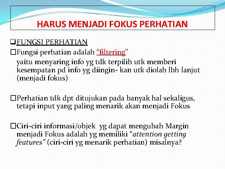 HARUS MENJADI FOKUS PERHATIAN q FUNGSI PERHATIAN �Fungsi perhatian adalah “filtering” yaitu menyaring info