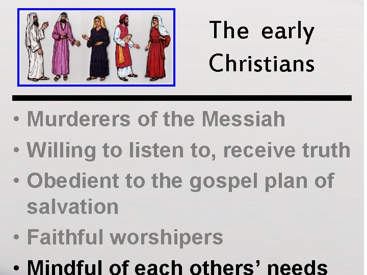 The early Christians • Murderers of the Messiah • Willing to listen to, receive