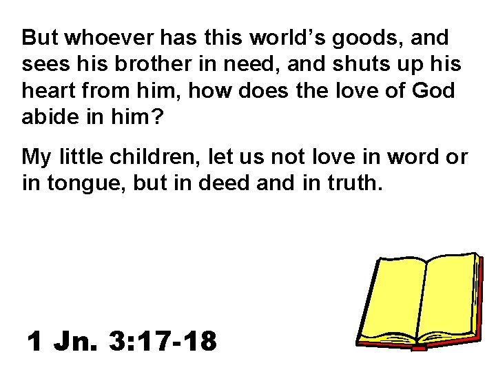 But whoever has this world’s goods, and sees his brother in need, and shuts