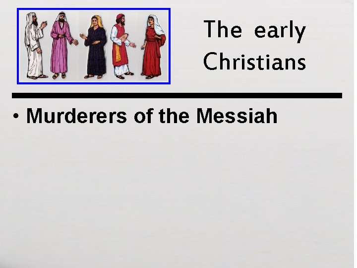 The early Christians • Murderers of the Messiah 