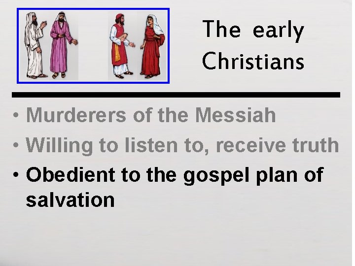 The early Christians • Murderers of the Messiah • Willing to listen to, receive