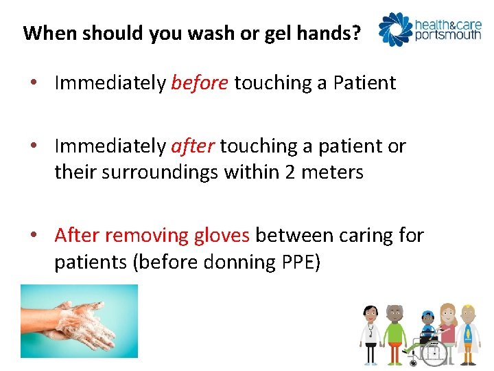 When should you wash or gel hands? • Immediately before touching a Patient •