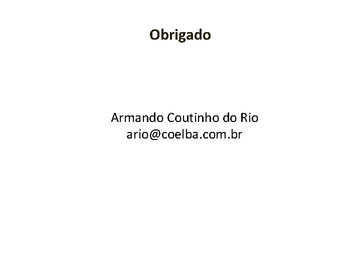 Obrigado Armando Coutinho do Rio ario@coelba. com. br 