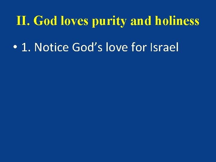 II. God loves purity and holiness • 1. Notice God’s love for Israel 