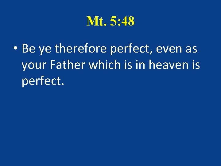 Mt. 5: 48 • Be ye therefore perfect, even as your Father which is Mt. 5: 48 • Be ye therefore perfect, even as your Father which is