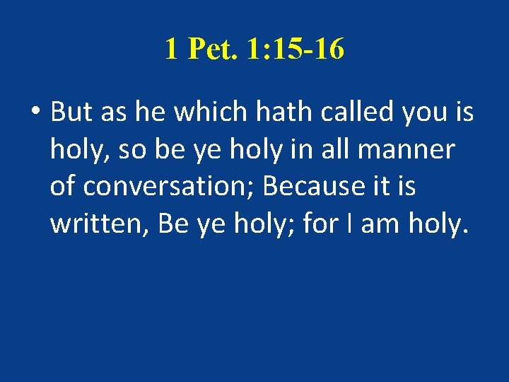 1 Pet. 1: 15 -16 • But as he which hath called you is 1 Pet. 1: 15 -16 • But as he which hath called you is