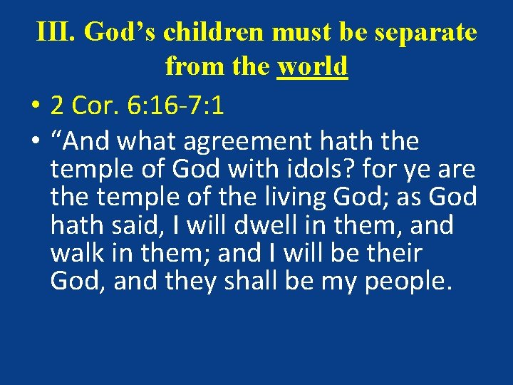 III. God’s children must be separate from the world • 2 Cor. 6: 16