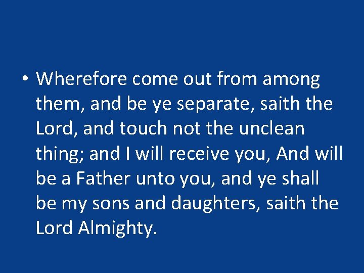 • Wherefore come out from among them, and be ye separate, saith the • Wherefore come out from among them, and be ye separate, saith the