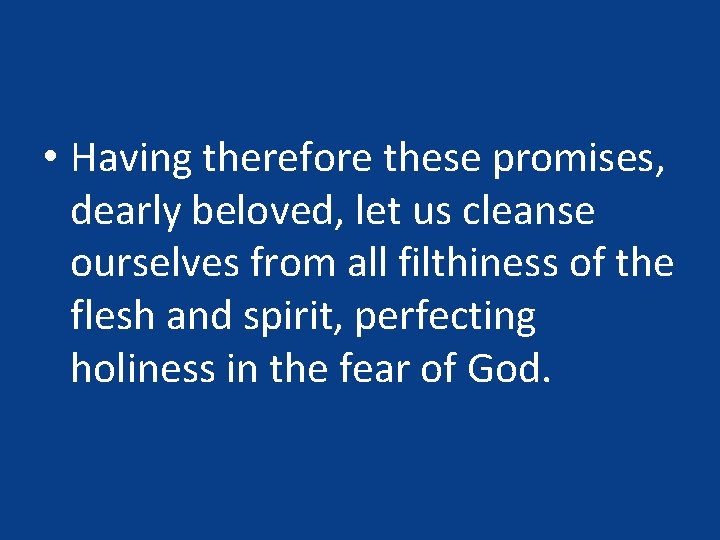  • Having therefore these promises, dearly beloved, let us cleanse ourselves from all