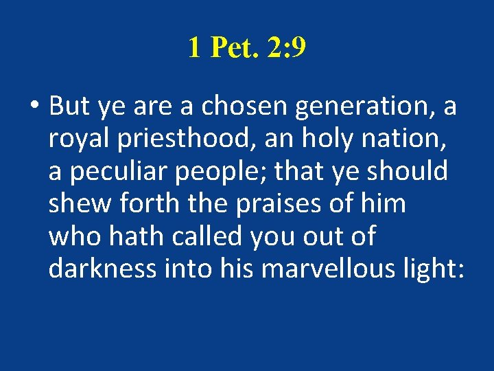 1 Pet. 2: 9 • But ye are a chosen generation, a royal priesthood, 1 Pet. 2: 9 • But ye are a chosen generation, a royal priesthood,