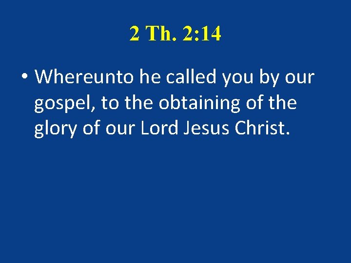 2 Th. 2: 14 • Whereunto he called you by our gospel, to the