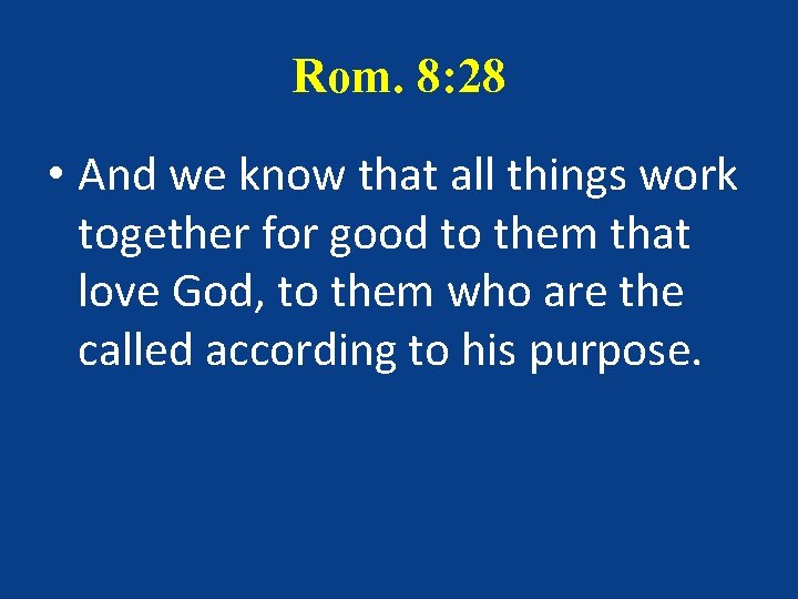 Rom. 8: 28 • And we know that all things work together for good Rom. 8: 28 • And we know that all things work together for good