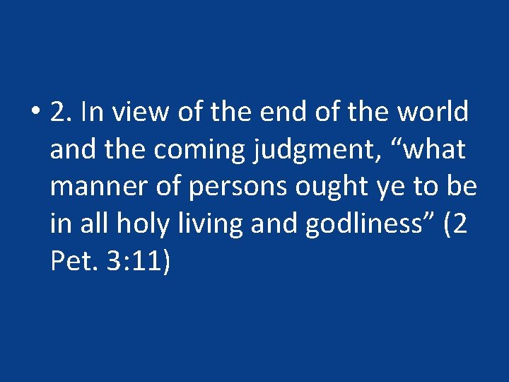 • 2. In view of the end of the world and the coming • 2. In view of the end of the world and the coming