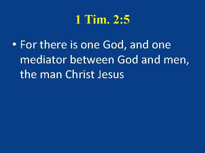 1 Tim. 2: 5 • For there is one God, and one mediator between