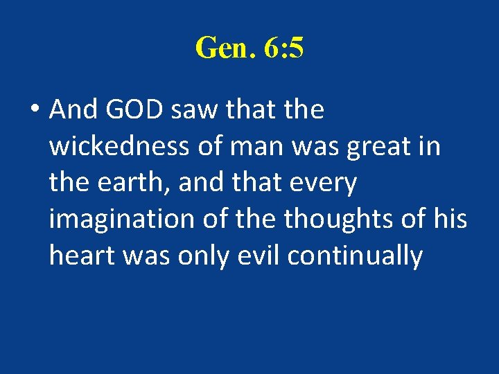 Gen. 6: 5 • And GOD saw that the wickedness of man was great