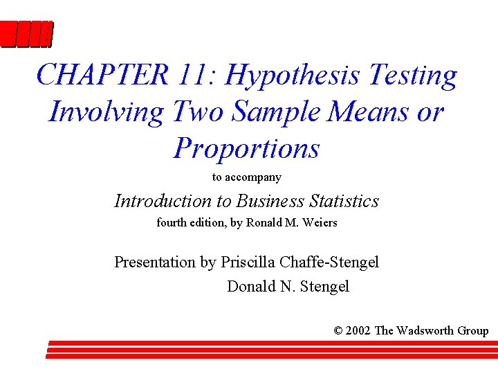 CHAPTER 11: Hypothesis Testing Involving Two Sample Means or Proportions to accompany Introduction to