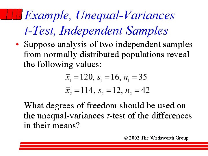 Example, Unequal-Variances t-Test, Independent Samples • Suppose analysis of two independent samples from normally