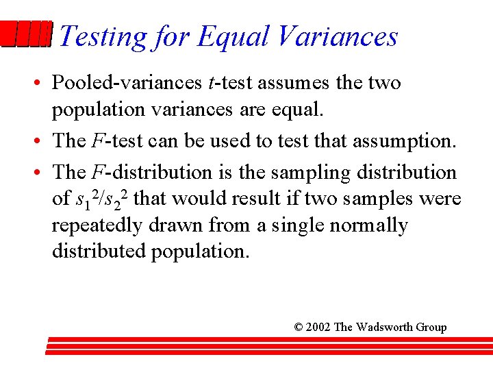 Testing for Equal Variances • Pooled-variances t-test assumes the two population variances are equal.