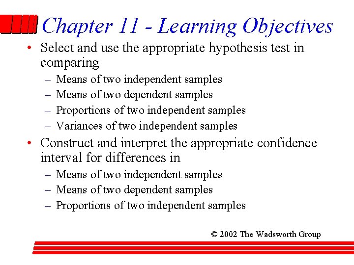 Chapter 11 - Learning Objectives • Select and use the appropriate hypothesis test in