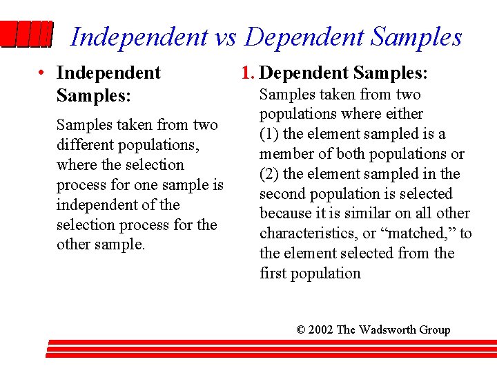 Independent vs Dependent Samples • Independent Samples: Samples taken from two different populations, where