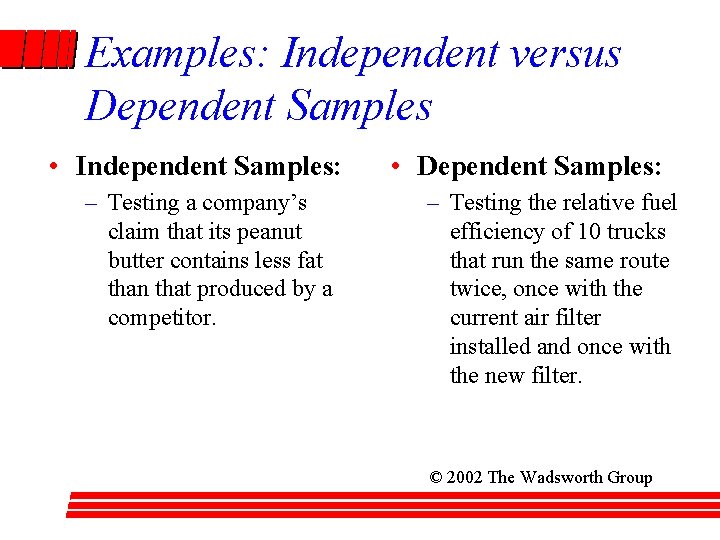 Examples: Independent versus Dependent Samples • Independent Samples: – Testing a company’s claim that