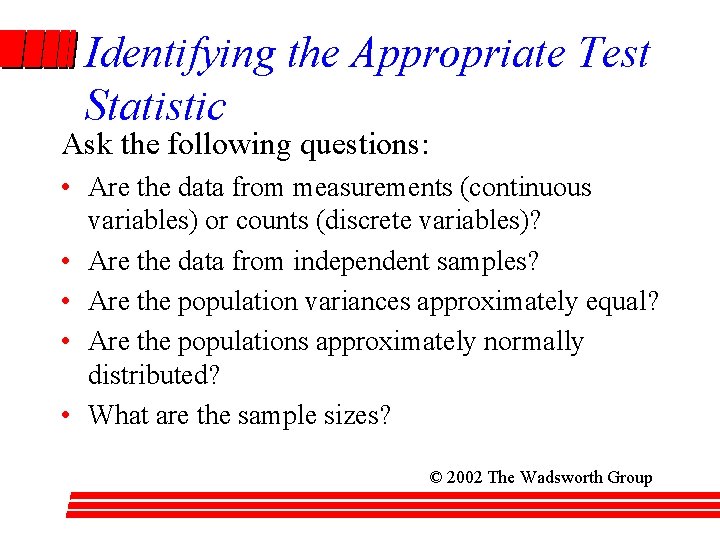 Identifying the Appropriate Test Statistic Ask the following questions: • Are the data from