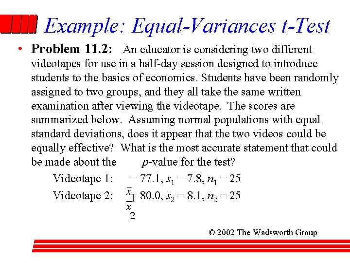 Example: Equal-Variances t-Test • Problem 11. 2: An educator is considering two different videotapes