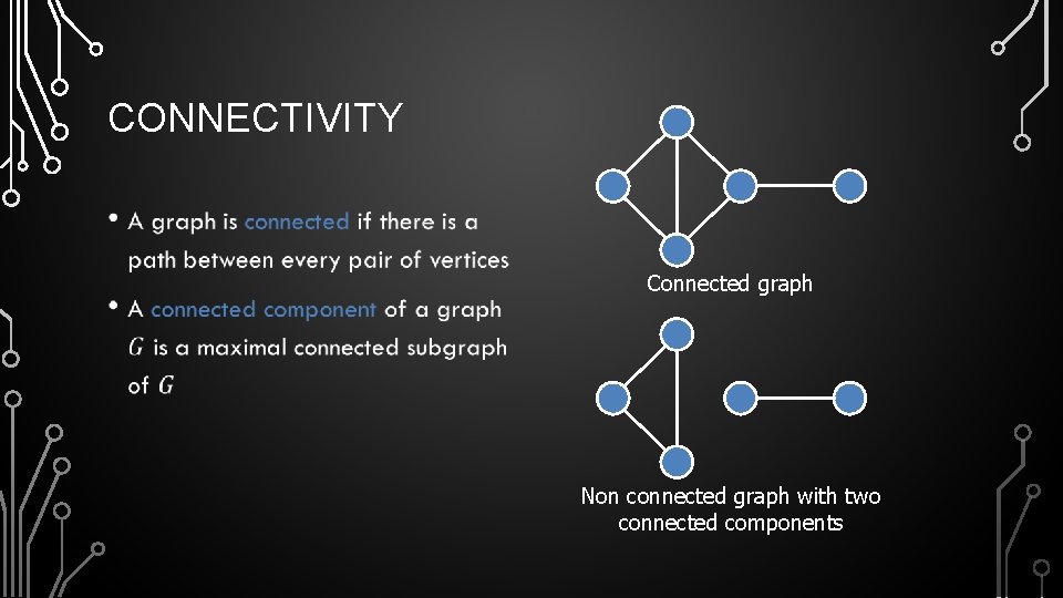 CONNECTIVITY • Connected graph Non connected graph with two connected components 