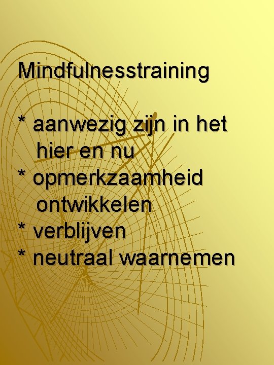 Mindfulnesstraining * aanwezig zijn in het hier en nu * opmerkzaamheid ontwikkelen * verblijven