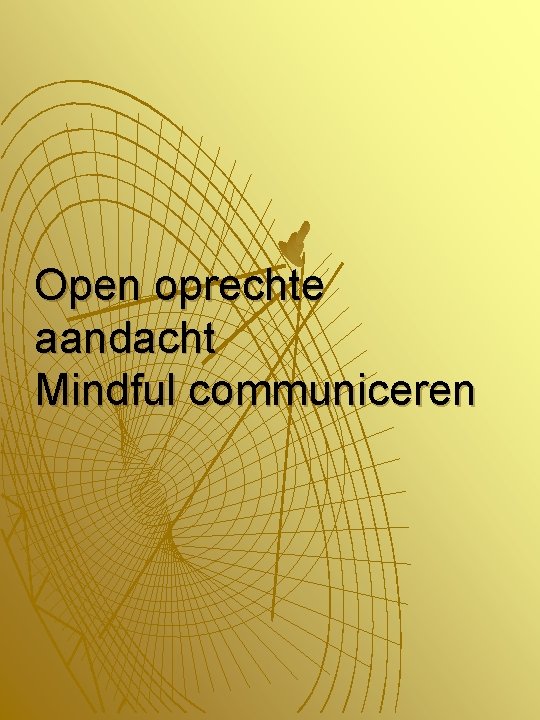 Open oprechte aandacht Mindful communiceren 