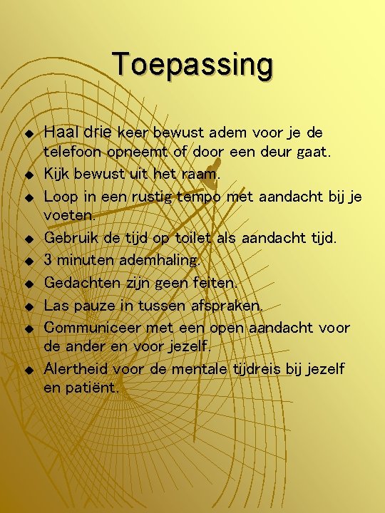 Toepassing u u u u u Haal drie keer bewust adem voor je de