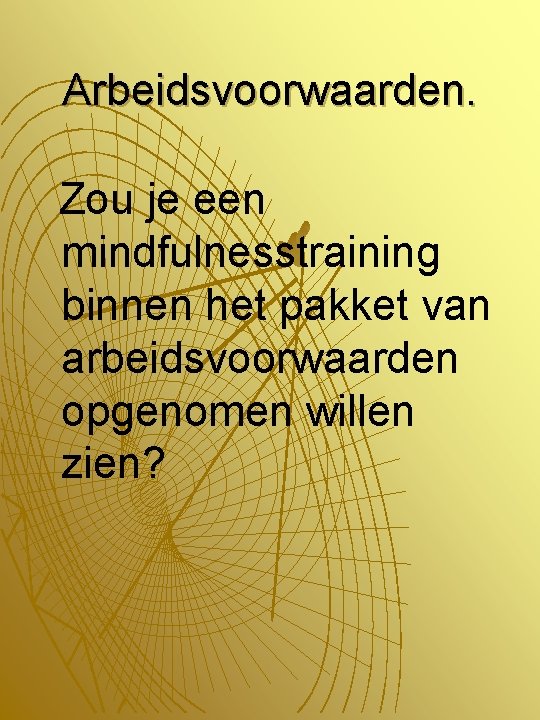 Arbeidsvoorwaarden. Zou je een mindfulnesstraining binnen het pakket van arbeidsvoorwaarden opgenomen willen zien? 