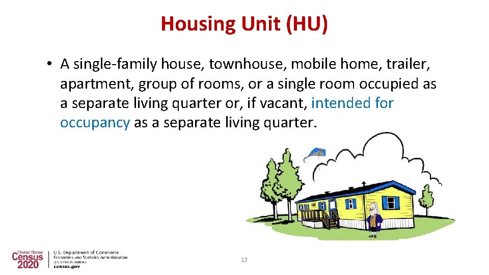 Housing Unit (HU) • A single-family house, townhouse, mobile home, trailer, apartment, group of