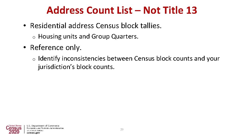 Address Count List – Not Title 13 • Residential address Census block tallies. o