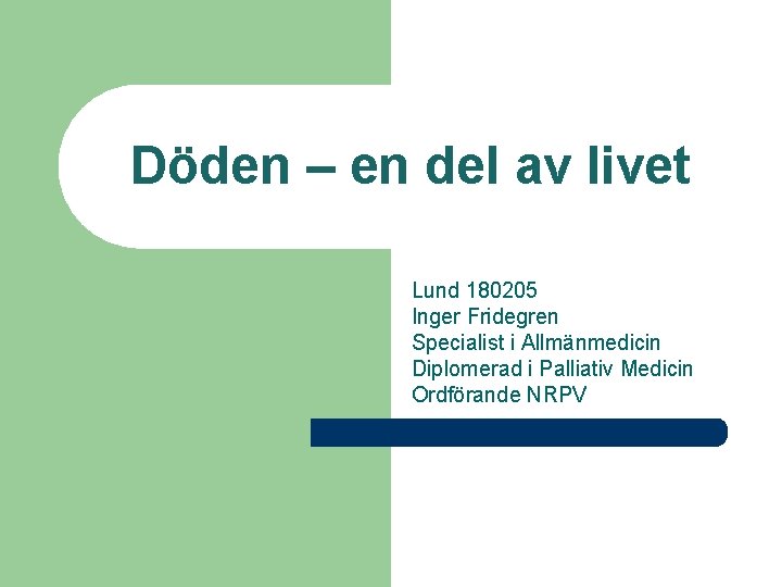 Döden – en del av livet Lund 180205 Inger Fridegren Specialist i Allmänmedicin Diplomerad