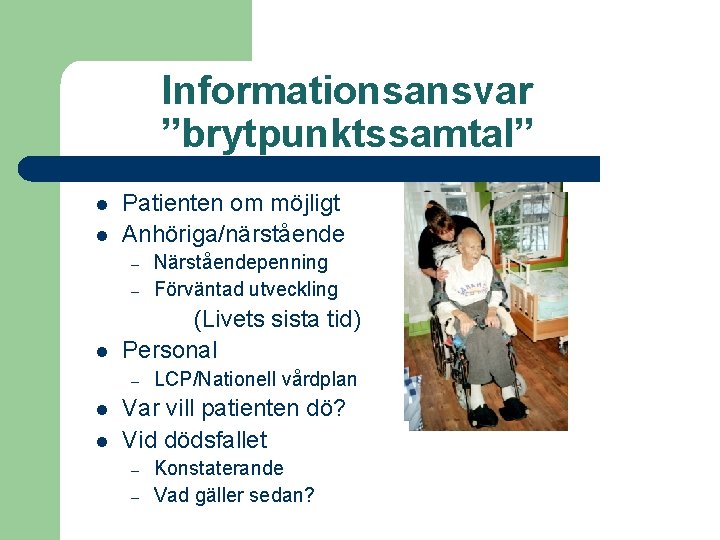 Informationsansvar ”brytpunktssamtal” l l Patienten om möjligt Anhöriga/närstående – – l (Livets sista tid)