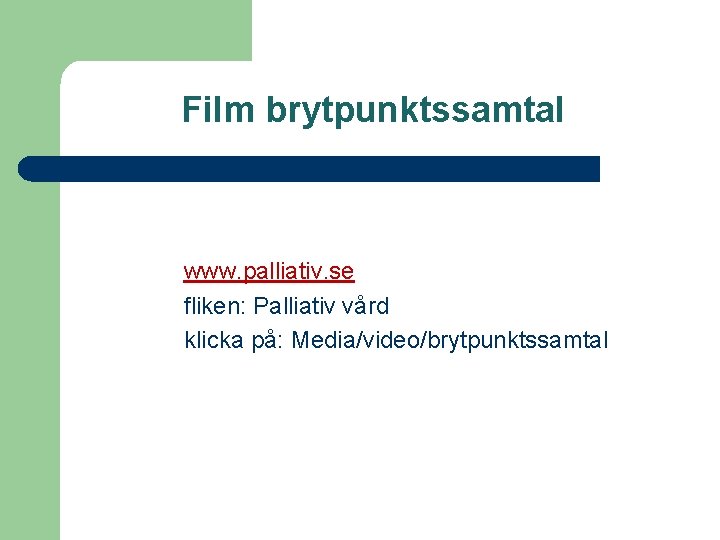 Film brytpunktssamtal www. palliativ. se fliken: Palliativ vård klicka på: Media/video/brytpunktssamtal 