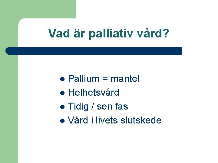 Vad är palliativ vård? Pallium = mantel l Helhetsvård l Tidig / sen fas