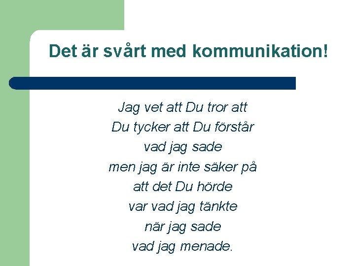 Det är svårt med kommunikation! Jag vet att Du tror att Du tycker att