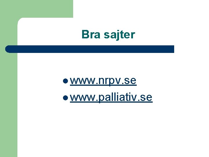 Bra sajter l www. nrpv. se l www. palliativ. se 