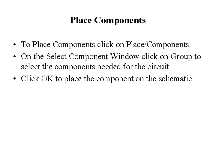 Place Components • To Place Components click on Place/Components. • On the Select Component