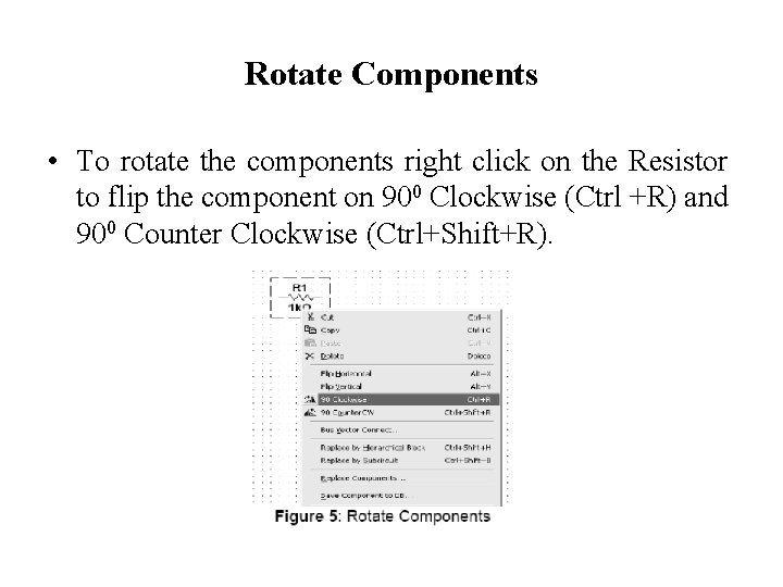 Rotate Components • To rotate the components right click on the Resistor to flip