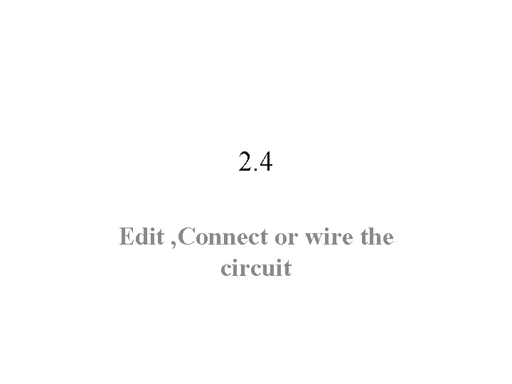 2. 4 Edit , Connect or wire the circuit 